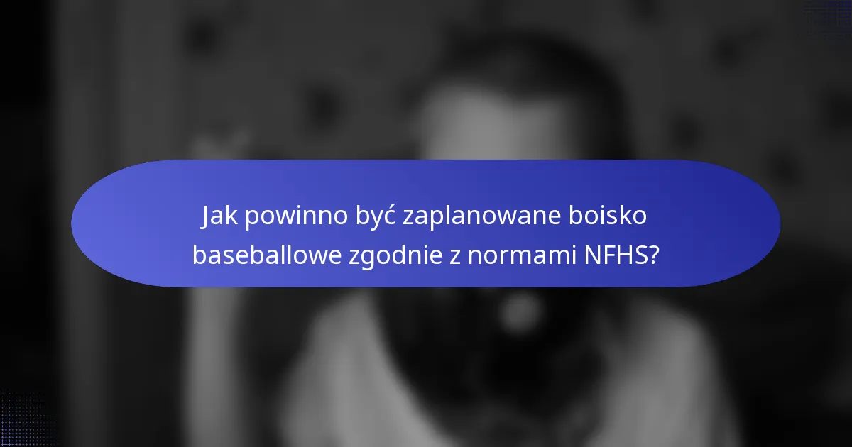 Jak powinno być zaplanowane boisko baseballowe zgodnie z normami NFHS?