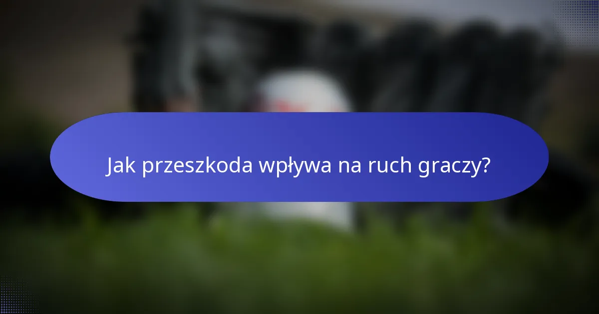 Jak przeszkoda wpływa na ruch graczy?