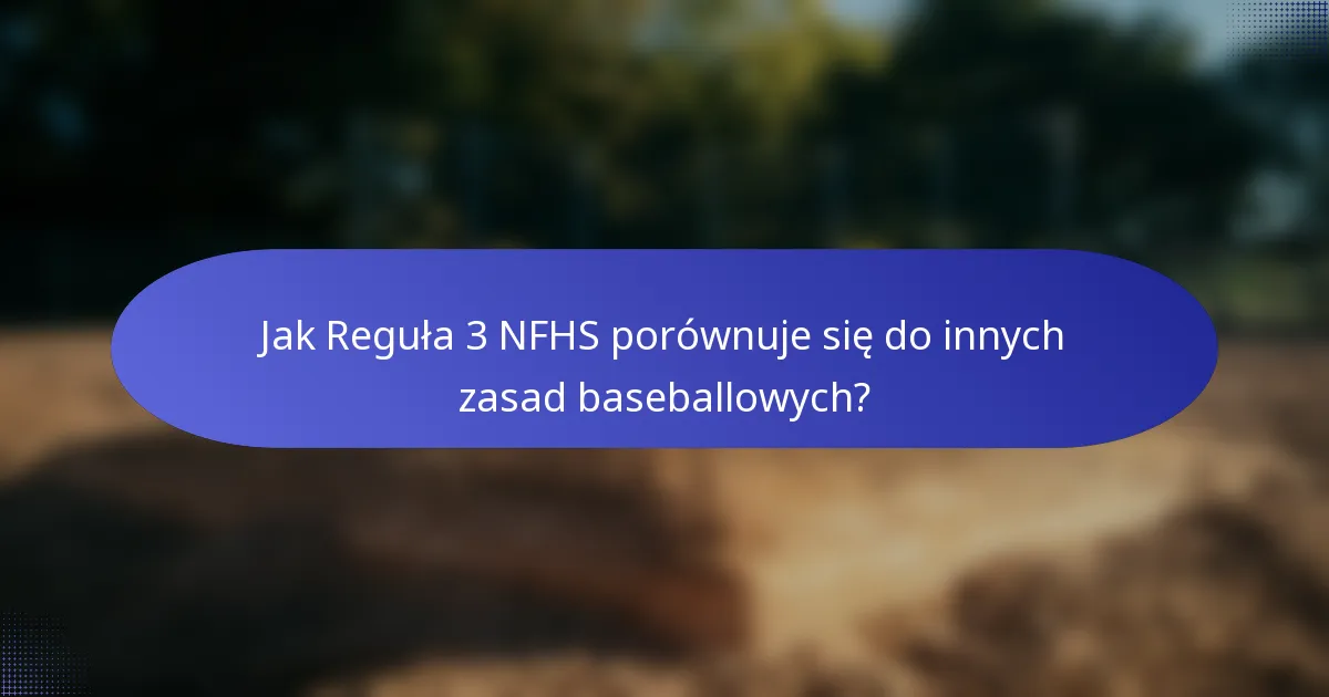 Jak Reguła 3 NFHS porównuje się do innych zasad baseballowych?