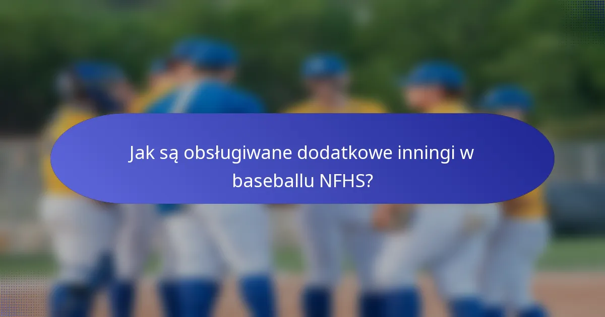Jak są obsługiwane dodatkowe inningi w baseballu NFHS?