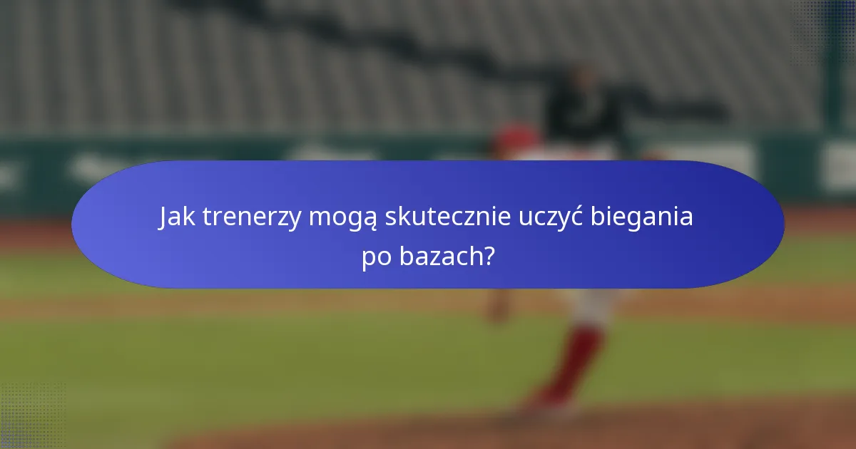 Jak trenerzy mogą skutecznie uczyć biegania po bazach?