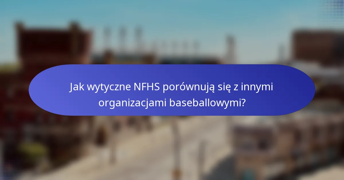 Jak wytyczne NFHS porównują się z innymi organizacjami baseballowymi?