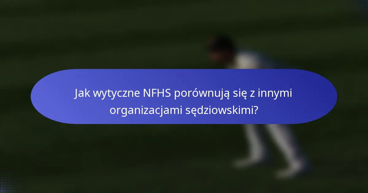 Jak wytyczne NFHS porównują się z innymi organizacjami sędziowskimi?