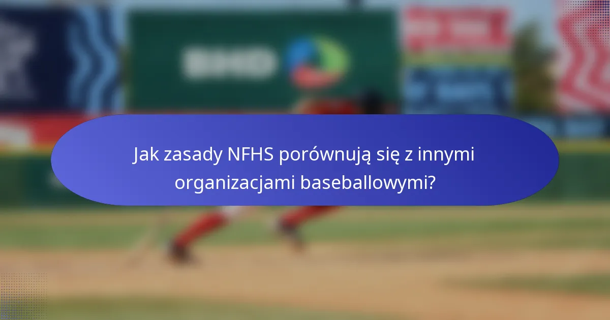 Jak zasady NFHS porównują się z innymi organizacjami baseballowymi?