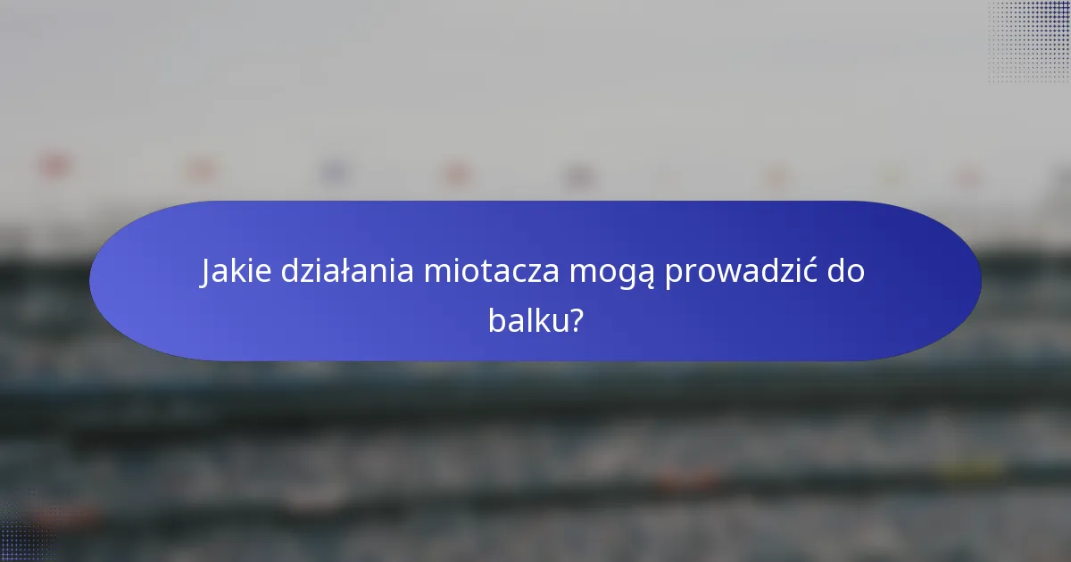 Jakie działania miotacza mogą prowadzić do balku?