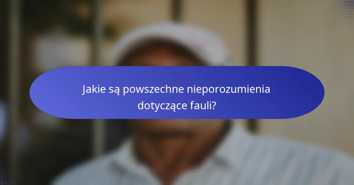 Jakie są powszechne nieporozumienia dotyczące fauli?