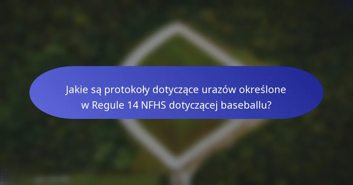 Jakie są protokoły dotyczące urazów określone w Regule 14 NFHS dotyczącej baseballu?