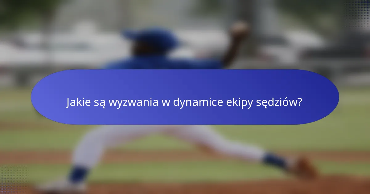 Jakie są wyzwania w dynamice ekipy sędziów?