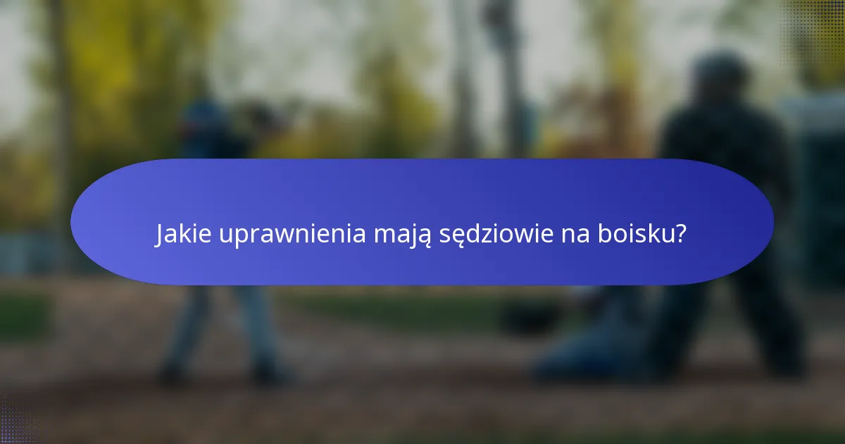 Jakie uprawnienia mają sędziowie na boisku?