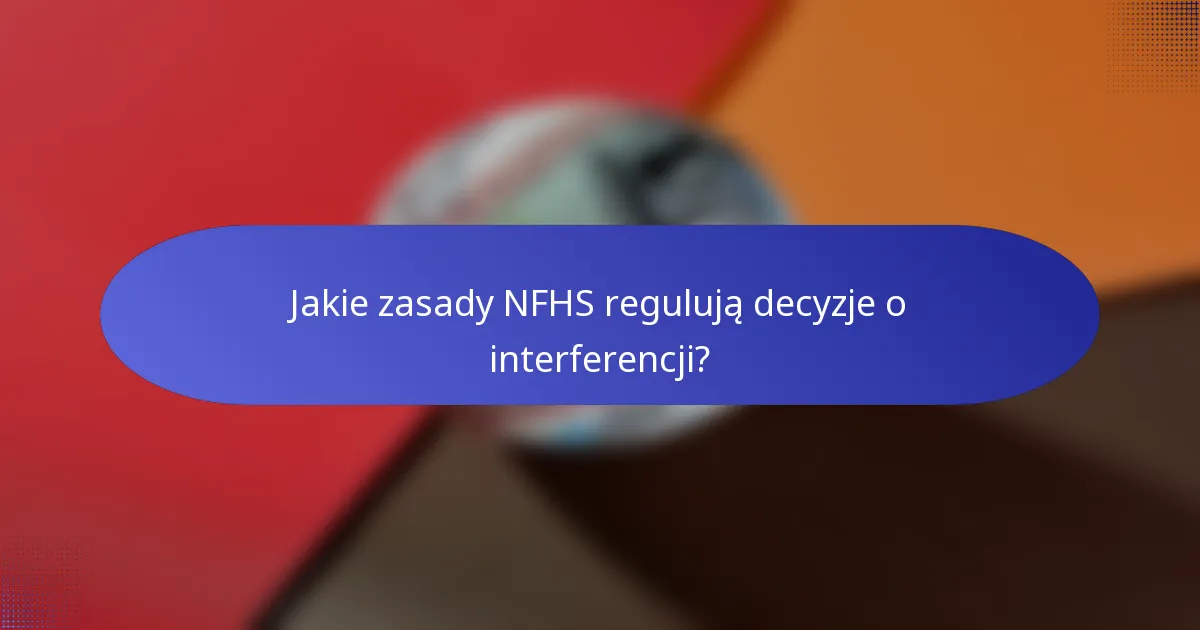 Jakie zasady NFHS regulują decyzje o interferencji?