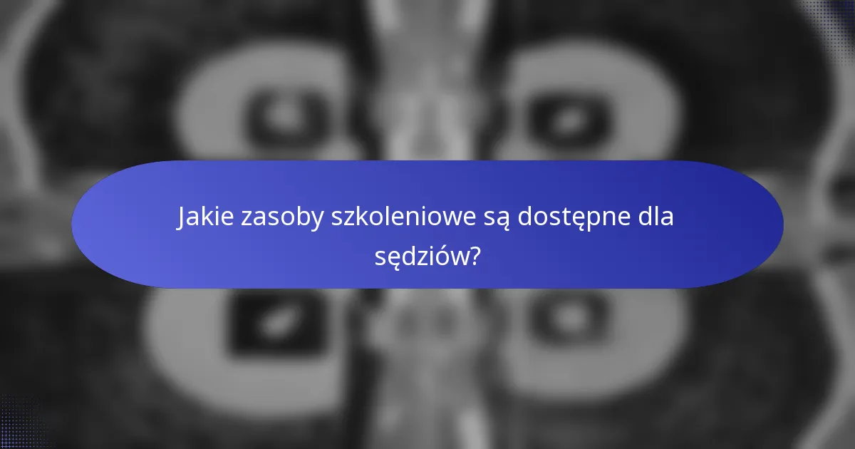 Jakie zasoby szkoleniowe są dostępne dla sędziów?
